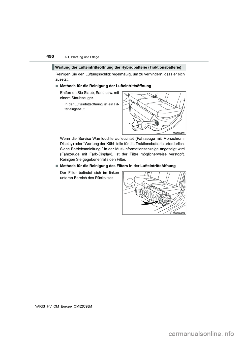 TOYOTA YARIS HATCHBACK 2018  Betriebsanleitungen (in German) 4507-1. Wartung und Pflege
YARIS_HV_OM_Europe_OM52C98M
Reinigen Sie den Lüftungsschlitz regelmäßig, um zu verhindern, dass er sich 
zusetzt.
■Methode für die Reinigung der Lufteintrittsöffnung 