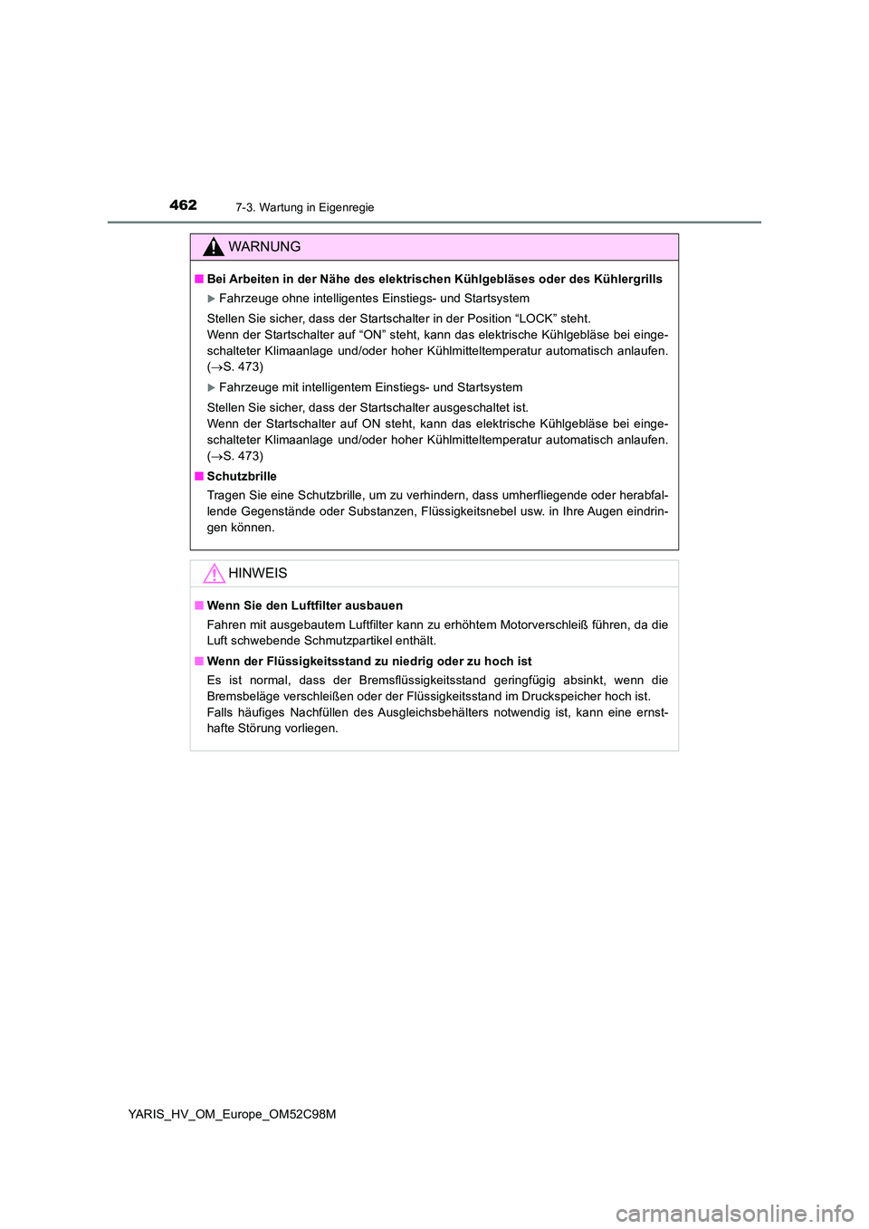 TOYOTA YARIS HATCHBACK 2018 Betriebsanleitungen (in German) 4627-3. Wartung in Eigenregie
YARIS_HV_OM_Europe_OM52C98M
WARNUNG
■Bei Arbeiten in der Nähe des elektrischen Kühlgebläses oder des Kühlergrills
Fahrzeuge ohne intelligentes Einstiegs- und Sta TOYOTA YARIS HATCHBACK 2018 Betriebsanleitungen (in German) 4627-3. Wartung in Eigenregie
YARIS_HV_OM_Europe_OM52C98M
WARNUNG
■Bei Arbeiten in der Nähe des elektrischen Kühlgebläses oder des Kühlergrills
Fahrzeuge ohne intelligentes Einstiegs- und Sta