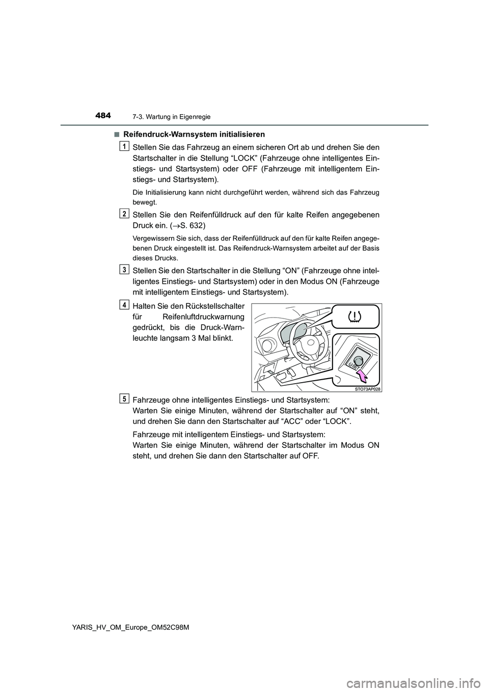 TOYOTA YARIS HATCHBACK 2018 Betriebsanleitungen (in German) 4847-3. Wartung in Eigenregie
YARIS_HV_OM_Europe_OM52C98M
■Reifendruck-Warnsystem initialisieren
Stellen Sie das Fahrzeug an einem sicheren Ort ab und drehen Sie den
Startschalter in die Stellung TOYOTA YARIS HATCHBACK 2018 Betriebsanleitungen (in German) 4847-3. Wartung in Eigenregie
YARIS_HV_OM_Europe_OM52C98M
■Reifendruck-Warnsystem initialisieren
Stellen Sie das Fahrzeug an einem sicheren Ort ab und drehen Sie den
Startschalter in die Stellung
