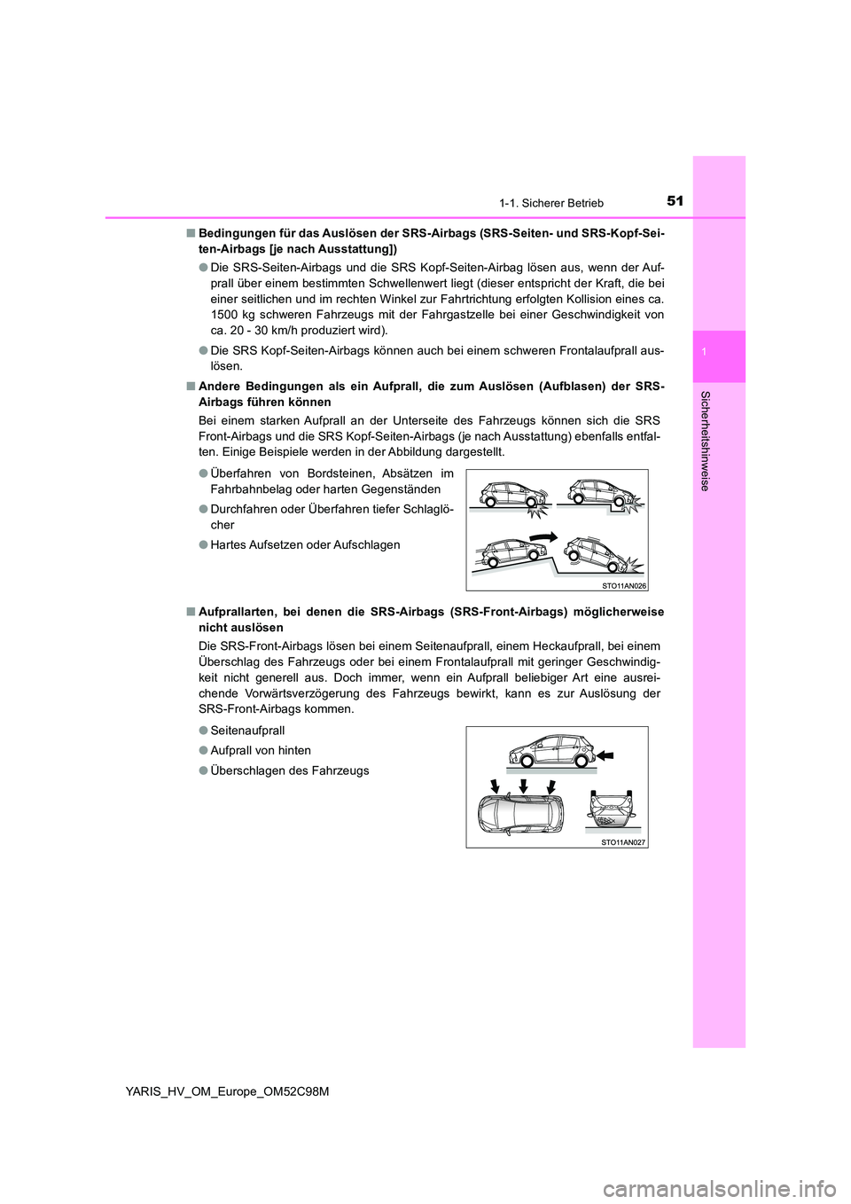 TOYOTA YARIS HATCHBACK 2018  Betriebsanleitungen (in German) 511-1. Sicherer Betrieb
1
Sicherheitshinweise
YARIS_HV_OM_Europe_OM52C98M 
■ Bedingungen für das Auslösen der SRS-Airbags (SRS-Seiten- und SRS-Kopf-Sei- 
ten-Airbags [je nach Ausstattung]) 
● Di