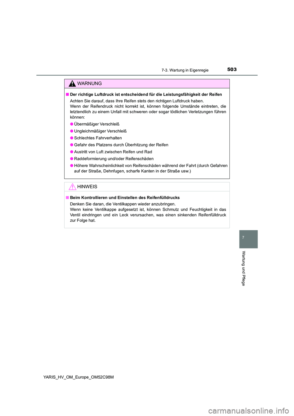 TOYOTA YARIS HATCHBACK 2018 Betriebsanleitungen (in German) 5037-3. Wartung in Eigenregie
7
Wartung und Pflege
YARIS_HV_OM_Europe_OM52C98M
WARNUNG
■Der richtige Luftdruck ist entscheidend für die Leistungsfähigkeit der Reifen
Achten Sie darauf, dass Ihre TOYOTA YARIS HATCHBACK 2018 Betriebsanleitungen (in German) 5037-3. Wartung in Eigenregie
7
Wartung und Pflege
YARIS_HV_OM_Europe_OM52C98M
WARNUNG
■Der richtige Luftdruck ist entscheidend für die Leistungsfähigkeit der Reifen
Achten Sie darauf, dass Ihre