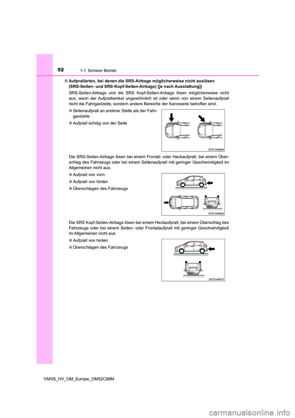TOYOTA YARIS HATCHBACK 2018  Betriebsanleitungen (in German) 521-1. Sicherer Betrieb
YARIS_HV_OM_Europe_OM52C98M 
■ Aufprallarten, bei denen die SRS-Airbags möglicherweise nicht auslösen  
(SRS-Seiten- und SRS-Kopf-Seiten-Airbags) [je nach Ausstattung]) 
SR