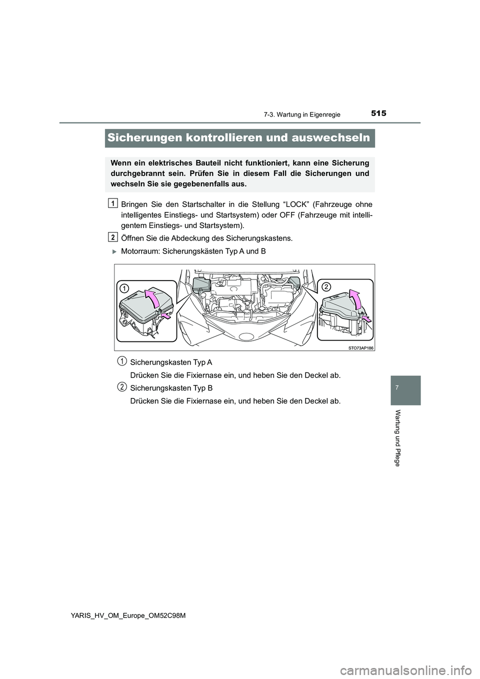 TOYOTA YARIS HATCHBACK 2018  Betriebsanleitungen (in German) 5157-3. Wartung in Eigenregie
7
Wartung und Pflege
YARIS_HV_OM_Europe_OM52C98M
Sicherungen kontrollieren und auswechseln
Bringen Sie den Startschalter in die Stellung “LOCK” (Fahrzeuge ohne 
intel