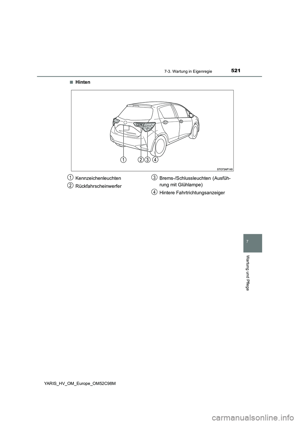 TOYOTA YARIS HATCHBACK 2018  Betriebsanleitungen (in German) 5217-3. Wartung in Eigenregie
7
Wartung und Pflege
YARIS_HV_OM_Europe_OM52C98M 
■Hinten
Kennzeichenleuchten 
Rückfahrscheinwerfer 
Brems-/Schlussleuchten (Ausfüh- 
rung mit Glühlampe) 
Hintere Fa