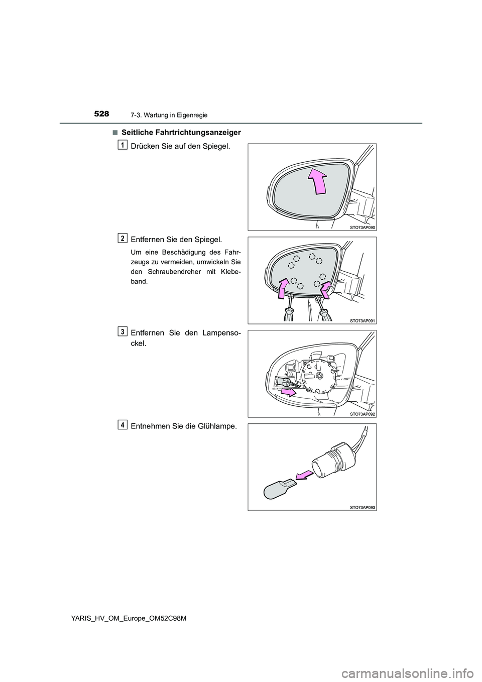 TOYOTA YARIS HATCHBACK 2018  Betriebsanleitungen (in German) 5287-3. Wartung in Eigenregie
YARIS_HV_OM_Europe_OM52C98M 
■Seitliche Fahrtrichtungsanzeiger 
Drücken Sie auf den Spiegel. 
Entfernen Sie den Spiegel.
Um eine Beschädigung des Fahr- 
zeugs zu verm