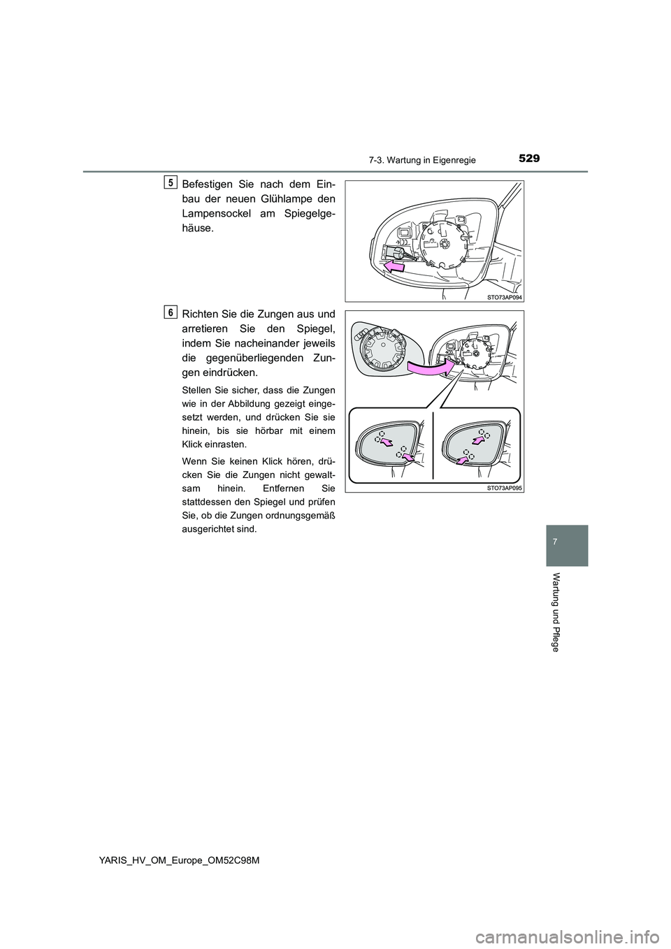 TOYOTA YARIS HATCHBACK 2018  Betriebsanleitungen (in German) 5297-3. Wartung in Eigenregie
7
Wartung und Pflege
YARIS_HV_OM_Europe_OM52C98M
Befestigen Sie nach dem Ein- 
bau der neuen Glühlampe den 
Lampensockel am Spiegelge- 
häuse. 
Richten Sie die Zungen a