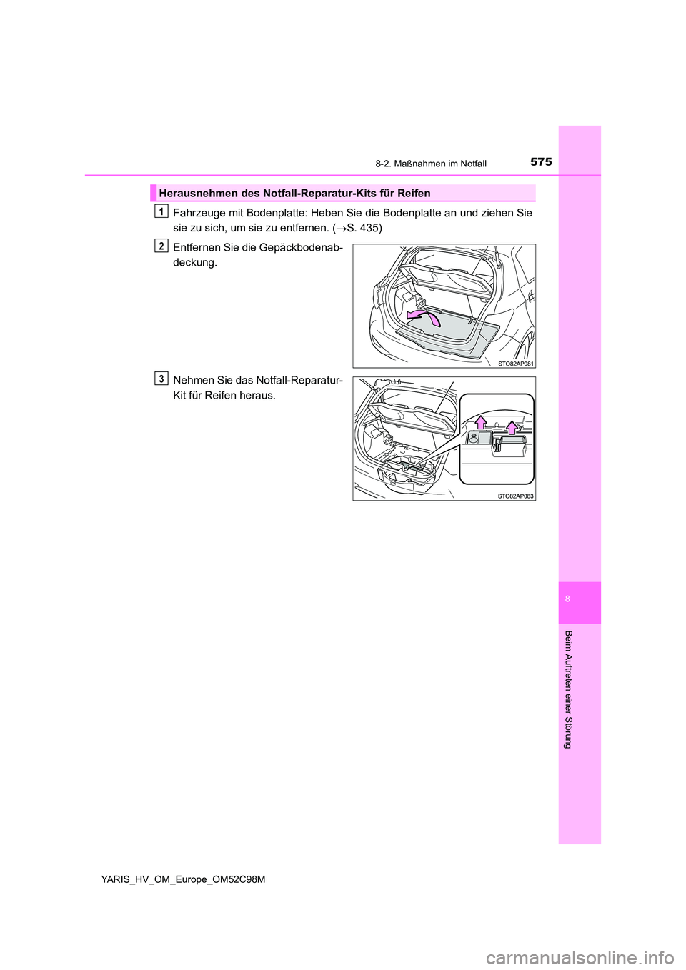 TOYOTA YARIS HATCHBACK 2018  Betriebsanleitungen (in German) 5758-2. Maßnahmen im Notfall
8
Beim Auftreten einer Störung
YARIS_HV_OM_Europe_OM52C98M
Fahrzeuge mit Bodenplatte: Heben Sie die Bodenplatte an und ziehen Sie 
sie zu sich, um sie zu entfernen. ( 
