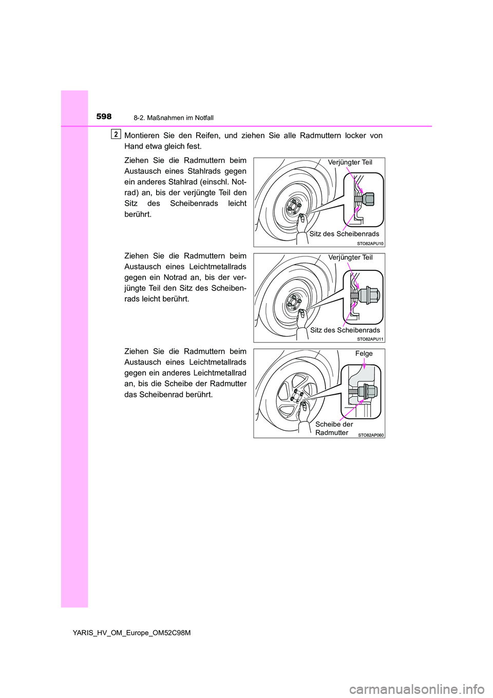 TOYOTA YARIS HATCHBACK 2018  Betriebsanleitungen (in German) 5988-2. Maßnahmen im Notfall
YARIS_HV_OM_Europe_OM52C98M
Montieren Sie den Reifen, und ziehen Sie alle Radmuttern locker von 
Hand etwa gleich fest. 
Ziehen Sie die Radmuttern beim 
Austausch eines S