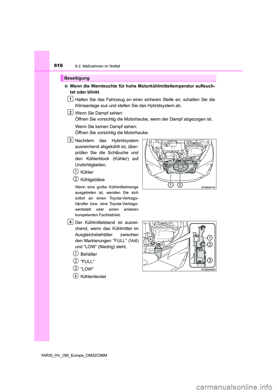 TOYOTA YARIS HATCHBACK 2018  Betriebsanleitungen (in German) 6168-2. Maßnahmen im Notfall
YARIS_HV_OM_Europe_OM52C98M 
■Wenn die Warnleuchte für hohe Moto rkühlmitteltemperatur aufleuch- 
tet oder blinkt 
Halten Sie das Fahrzeug an einer sicheren Stelle an