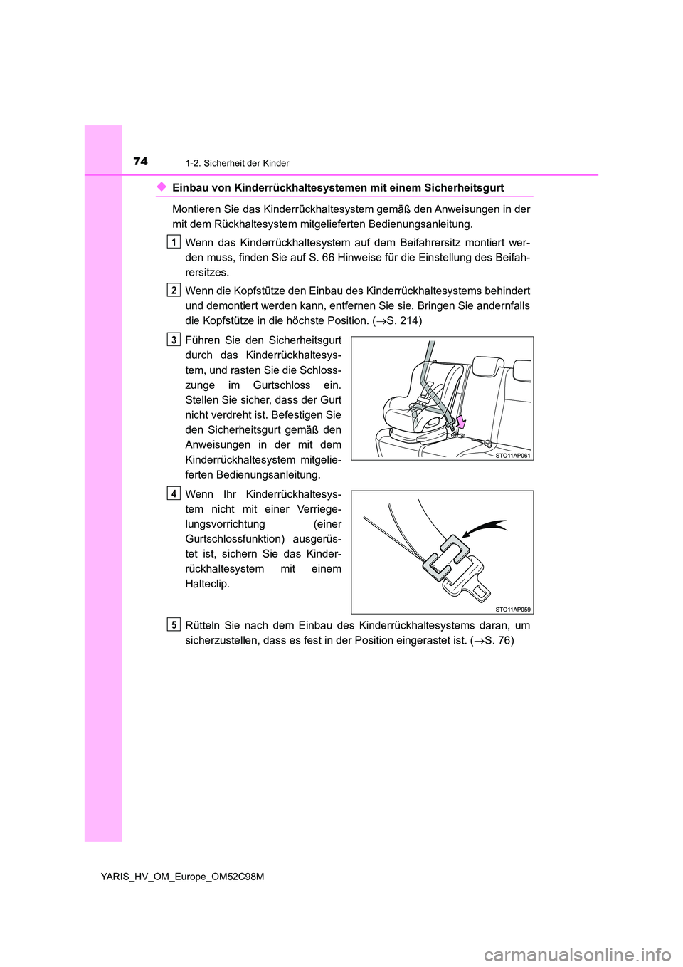 TOYOTA YARIS HATCHBACK 2018 Betriebsanleitungen (in German) 741-2. Sicherheit der Kinder
YARIS_HV_OM_Europe_OM52C98M
◆Einbau von Kinderrückhaltesystemen mit einem Sicherheitsgurt
Montieren Sie das Kinderrückhaltesystem gemäß den Anweisungen in der
mit TOYOTA YARIS HATCHBACK 2018 Betriebsanleitungen (in German) 741-2. Sicherheit der Kinder
YARIS_HV_OM_Europe_OM52C98M
◆Einbau von Kinderrückhaltesystemen mit einem Sicherheitsgurt
Montieren Sie das Kinderrückhaltesystem gemäß den Anweisungen in der
mit