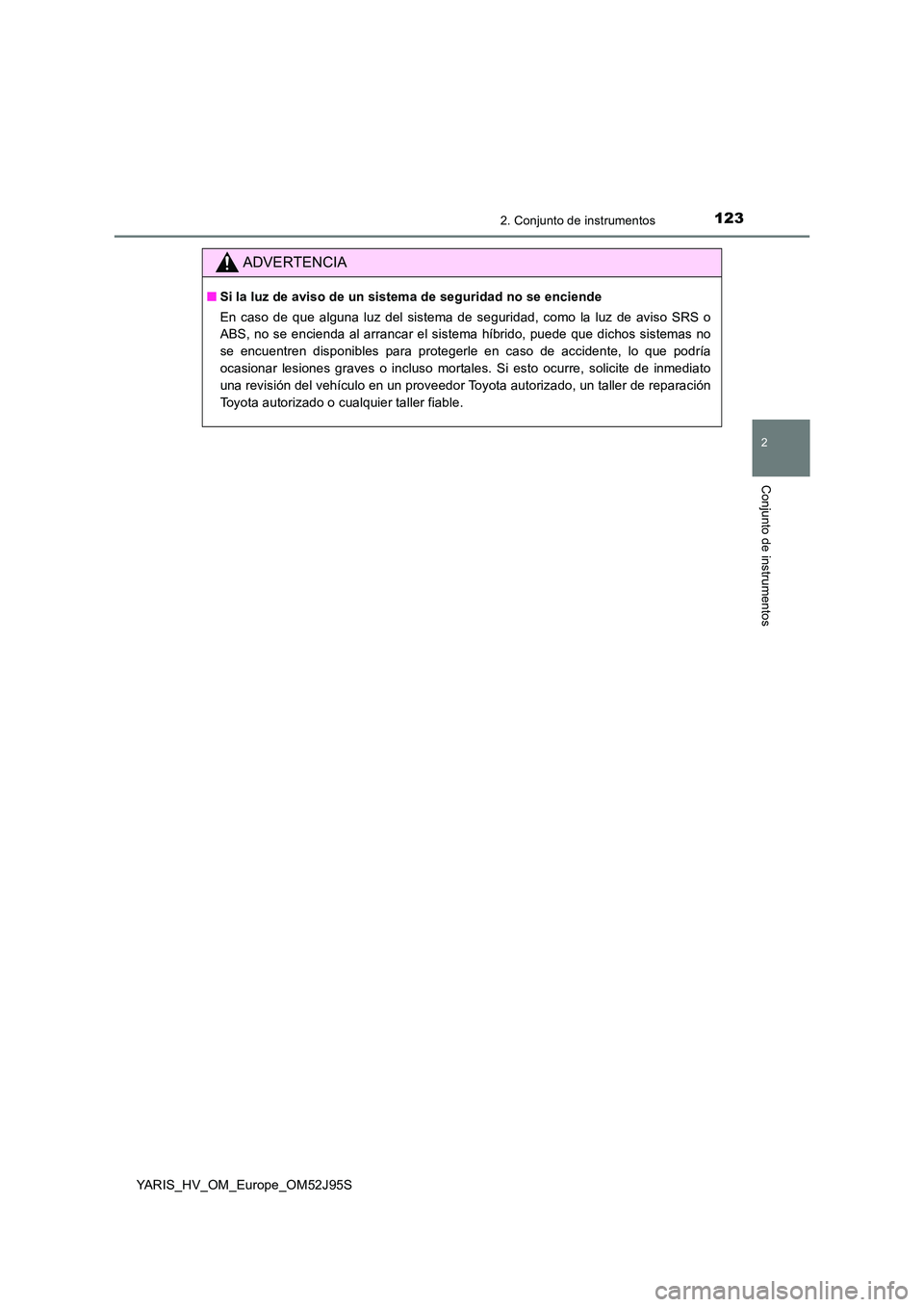 TOYOTA YARIS HATCHBACK 2018  Manual del propietario (in Spanish) 1232. Conjunto de instrumentos
2
Conjunto de instrumentos
YARIS_HV_OM_Europe_OM52J95S
ADVERTENCIA
■Si la luz de aviso de un sistema de seguridad no se enciende  
En caso de que alguna luz del sistem