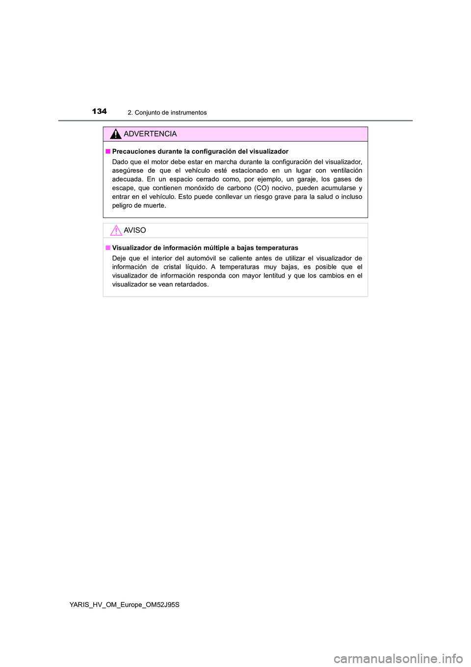 TOYOTA YARIS HATCHBACK 2018  Manual del propietario (in Spanish) 1342. Conjunto de instrumentos
YARIS_HV_OM_Europe_OM52J95S
ADVERTENCIA
■Precauciones durante la configuración del visualizador 
Dado que el motor debe estar en marcha durante la configuración del 