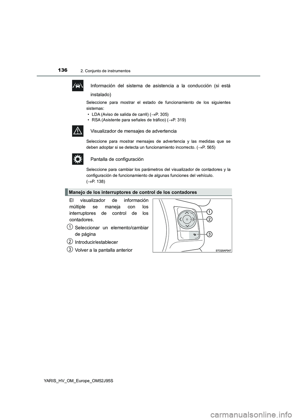 TOYOTA YARIS HATCHBACK 2018  Manual del propietario (in Spanish) 1362. Conjunto de instrumentos
YARIS_HV_OM_Europe_OM52J95S
Información del sistema de asistencia a la conducción (si está 
instalado)
Seleccione para mostrar el estado de funcionamiento de los sigu