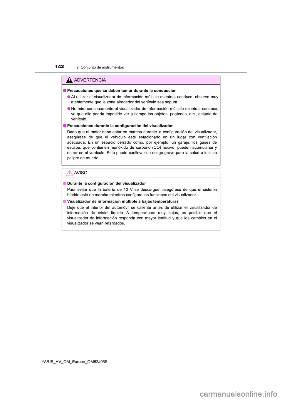 TOYOTA YARIS HATCHBACK 2018  Manual del propietario (in Spanish) 1422. Conjunto de instrumentos
YARIS_HV_OM_Europe_OM52J95S
ADVERTENCIA
■Precauciones que se deben tomar durante la conducción 
● Al utilizar el visualizador de información múltiple mientras con