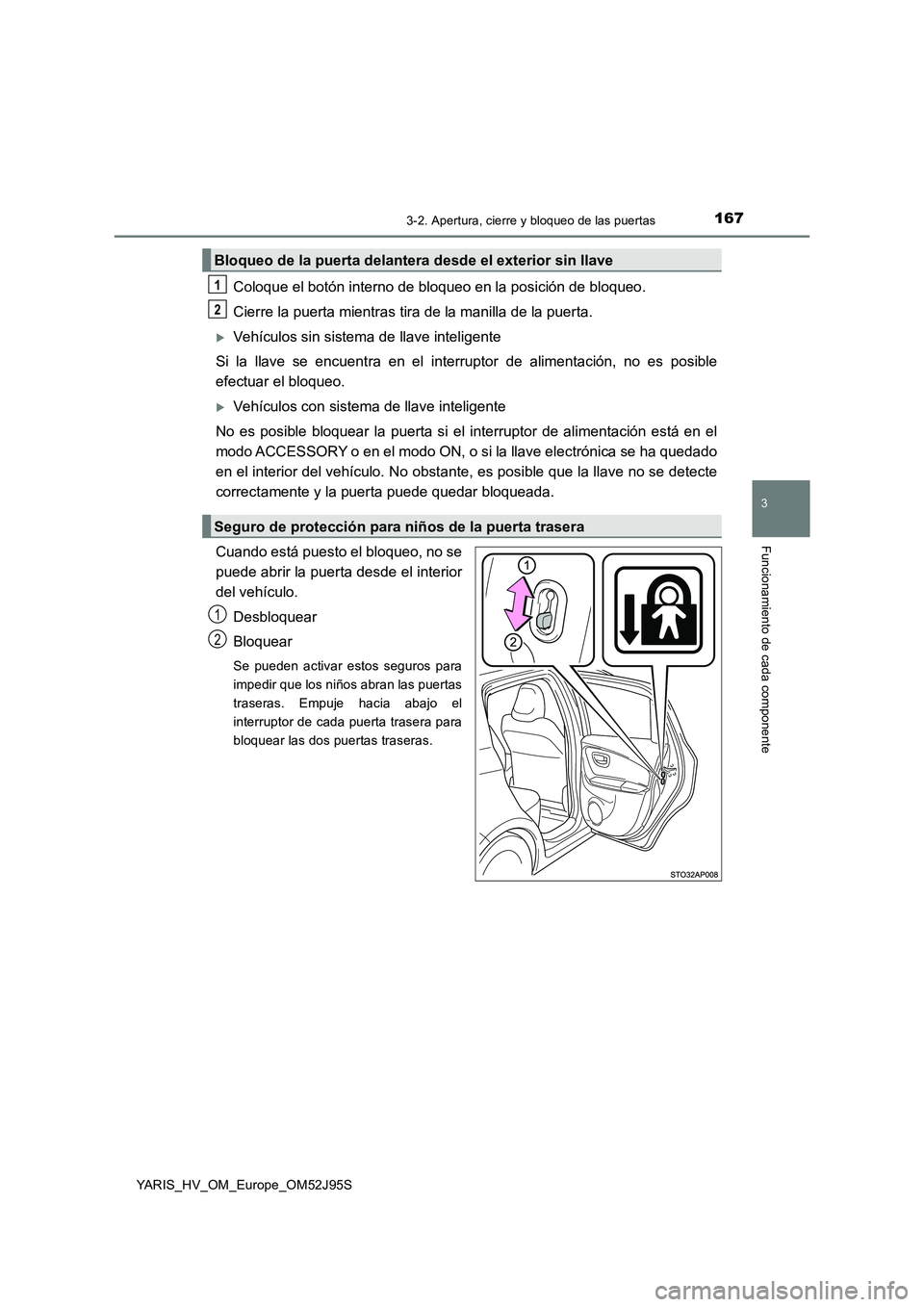 TOYOTA YARIS HATCHBACK 2018  Manual del propietario (in Spanish) 1673-2. Apertura, cierre y bloqueo de las puertas
3
Funcionamiento de cada componente
YARIS_HV_OM_Europe_OM52J95S
Coloque el botón interno de bloqueo en la posición de bloqueo. 
Cierre la puerta mie