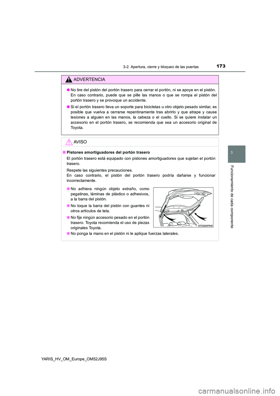 TOYOTA YARIS HATCHBACK 2018  Manual del propietario (in Spanish) 1733-2. Apertura, cierre y bloqueo de las puertas
3
Funcionamiento de cada componente
YARIS_HV_OM_Europe_OM52J95S
ADVERTENCIA
●No tire del pistón del portón trasero para cerrar el portón, ni se a