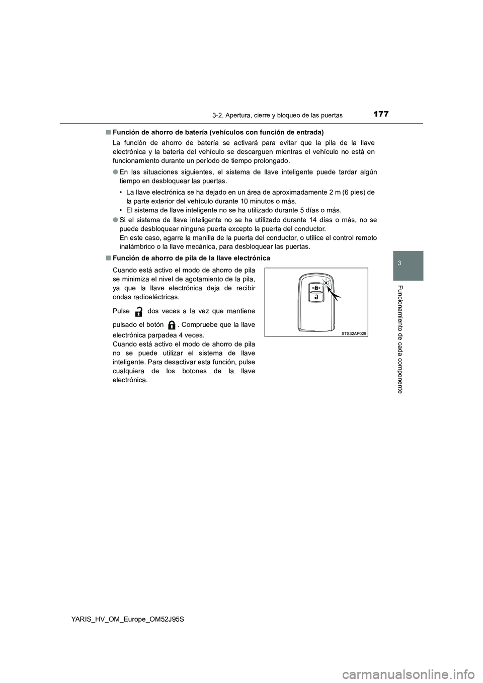 TOYOTA YARIS HATCHBACK 2018  Manual del propietario (in Spanish) 1773-2. Apertura, cierre y bloqueo de las puertas
3
Funcionamiento de cada componente
YARIS_HV_OM_Europe_OM52J95S 
■ Función de ahorro de batería (vehículos con función de entrada) 
La función 