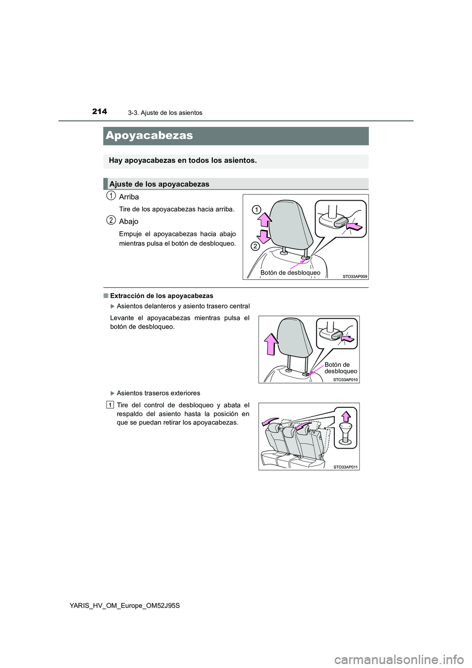 TOYOTA YARIS HATCHBACK 2018  Manual del propietario (in Spanish) 2143-3. Ajuste de los asientos
YARIS_HV_OM_Europe_OM52J95S
Apoyacabezas
Arriba
Tire de los apoyacabezas hacia arriba.
Abajo
Empuje el apoyacabezas hacia abajo 
mientras pulsa el botón de desbloqueo.
