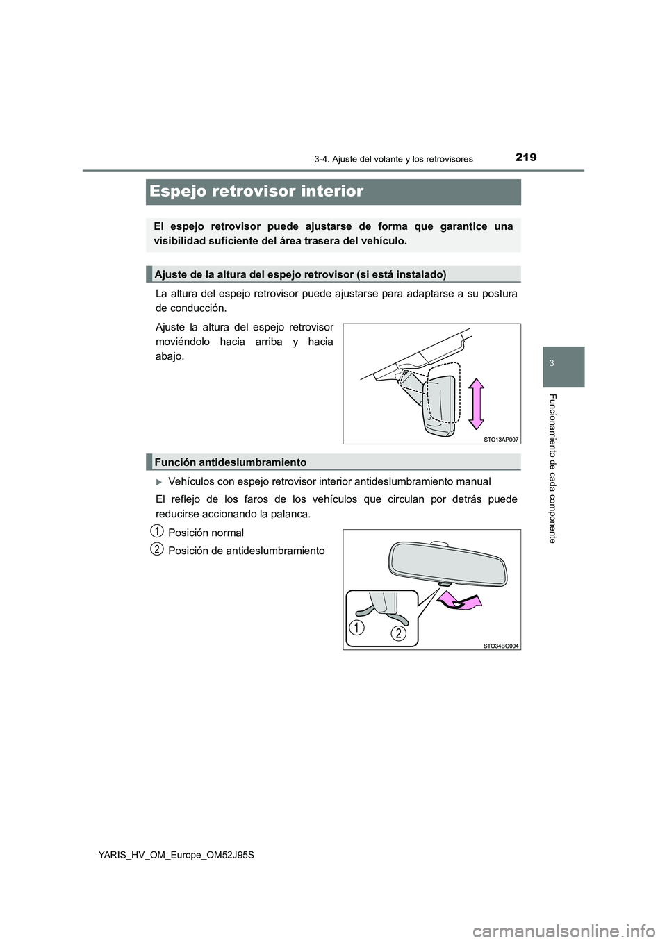 TOYOTA YARIS HATCHBACK 2018  Manual del propietario (in Spanish) 219
3
3-4. Ajuste del volante y los retrovisores
Funcionamiento de cada componente
YARIS_HV_OM_Europe_OM52J95S
Espejo retrovisor interior
La altura del espejo retrovisor puede ajustarse para adaptarse