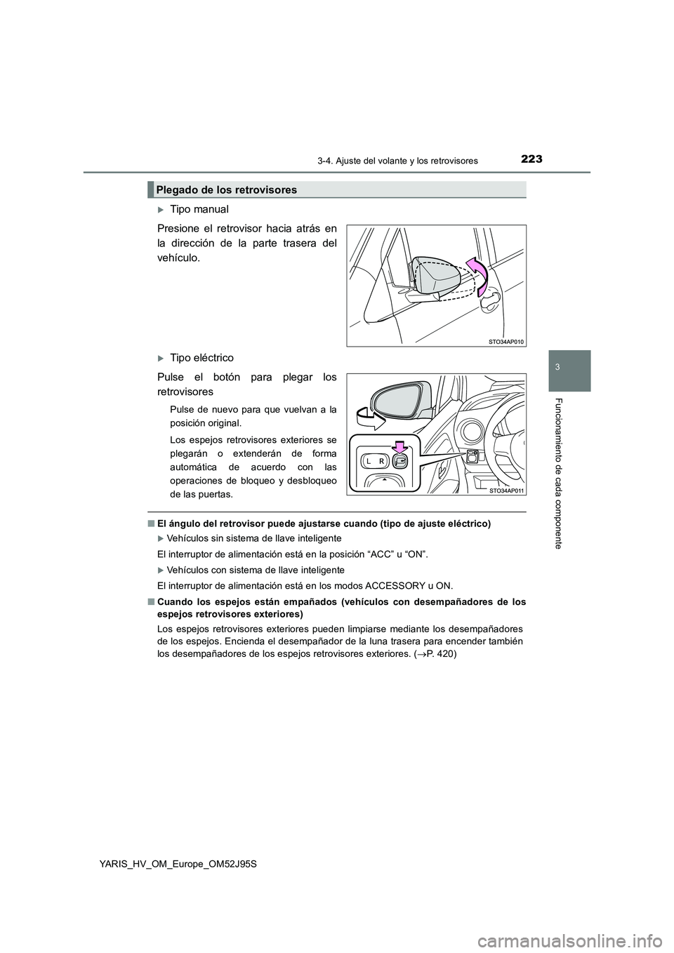 TOYOTA YARIS HATCHBACK 2018  Manual del propietario (in Spanish) 2233-4. Ajuste del volante y los retrovisores
3
Funcionamiento de cada componente
YARIS_HV_OM_Europe_OM52J95S
Tipo manual 
Presione el retrovisor hacia atrás en 
la dirección de la parte trasera 