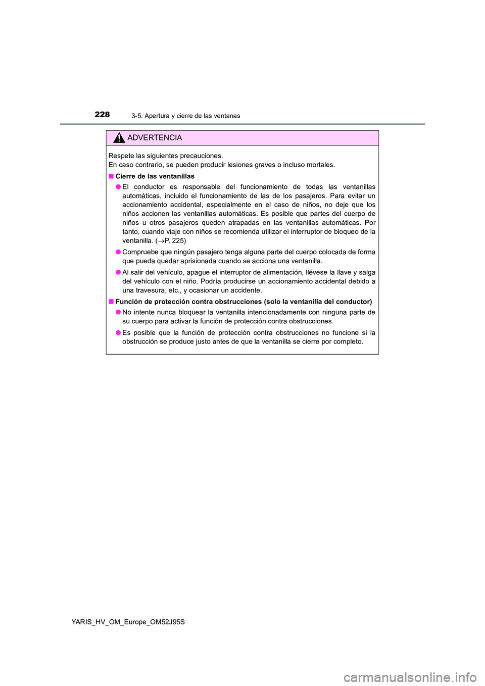 TOYOTA YARIS HATCHBACK 2018  Manual del propietario (in Spanish) 2283-5. Apertura y cierre de las ventanas
YARIS_HV_OM_Europe_OM52J95S
ADVERTENCIA
Respete las siguientes precauciones.  
En caso contrario, se pueden producir lesiones graves o incluso mortales. 
■ 