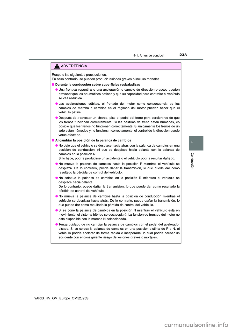 TOYOTA YARIS HATCHBACK 2018  Manual del propietario (in Spanish) 2334-1. Antes de conducir
4
Conducción
YARIS_HV_OM_Europe_OM52J95S
ADVERTENCIA
Respete las siguientes precauciones.  
En caso contrario, se pueden producir lesiones graves o incluso mortales. 
■ Du