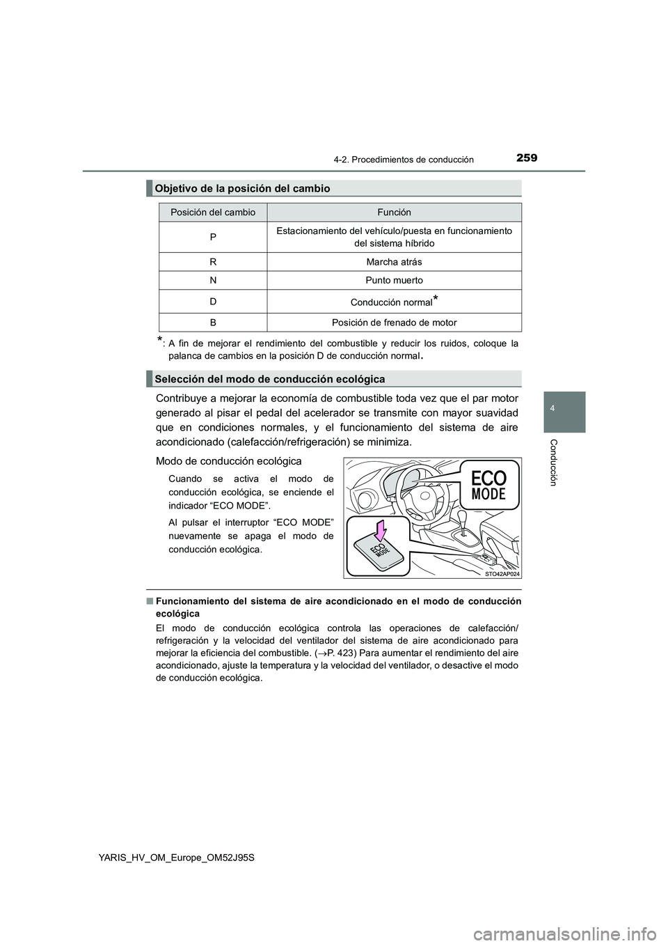 TOYOTA YARIS HATCHBACK 2018  Manual del propietario (in Spanish) 2594-2. Procedimientos de conducción
4
Conducción
YARIS_HV_OM_Europe_OM52J95S
*: A fin de mejorar el rendimiento del combustible y reducir los ruidos, coloque la 
palanca de cambios en la posición 