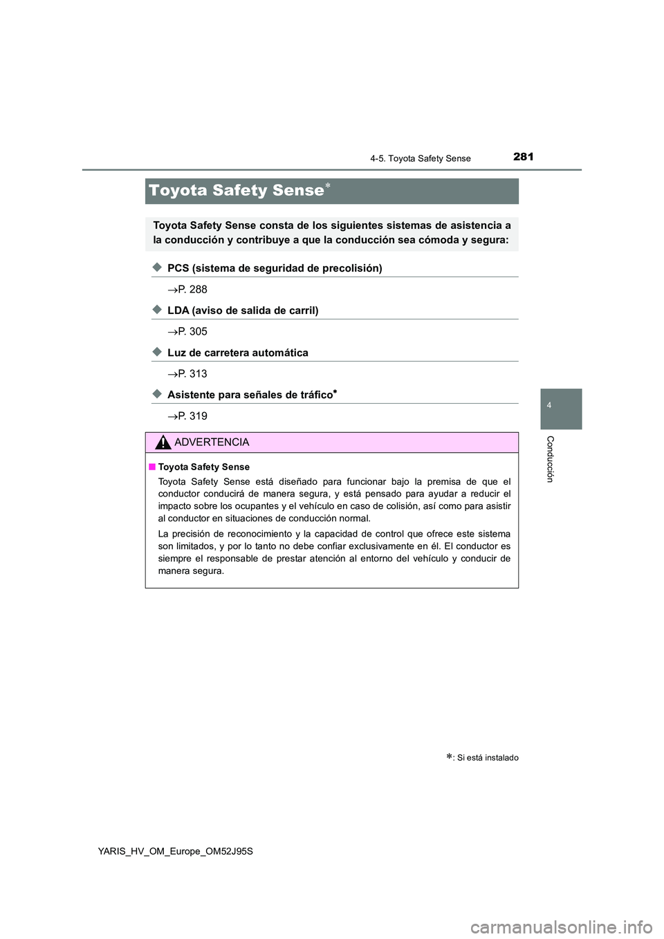 TOYOTA YARIS HATCHBACK 2018  Manual del propietario (in Spanish) 281
4
4-5. Toyota Safety Sense
Conducción
YARIS_HV_OM_Europe_OM52J95S
Toyota Safety Sense
◆PCS (sistema de seguridad de precolisión) 
 P. 288
◆LDA (aviso de salida de carril) 
 P. 305
