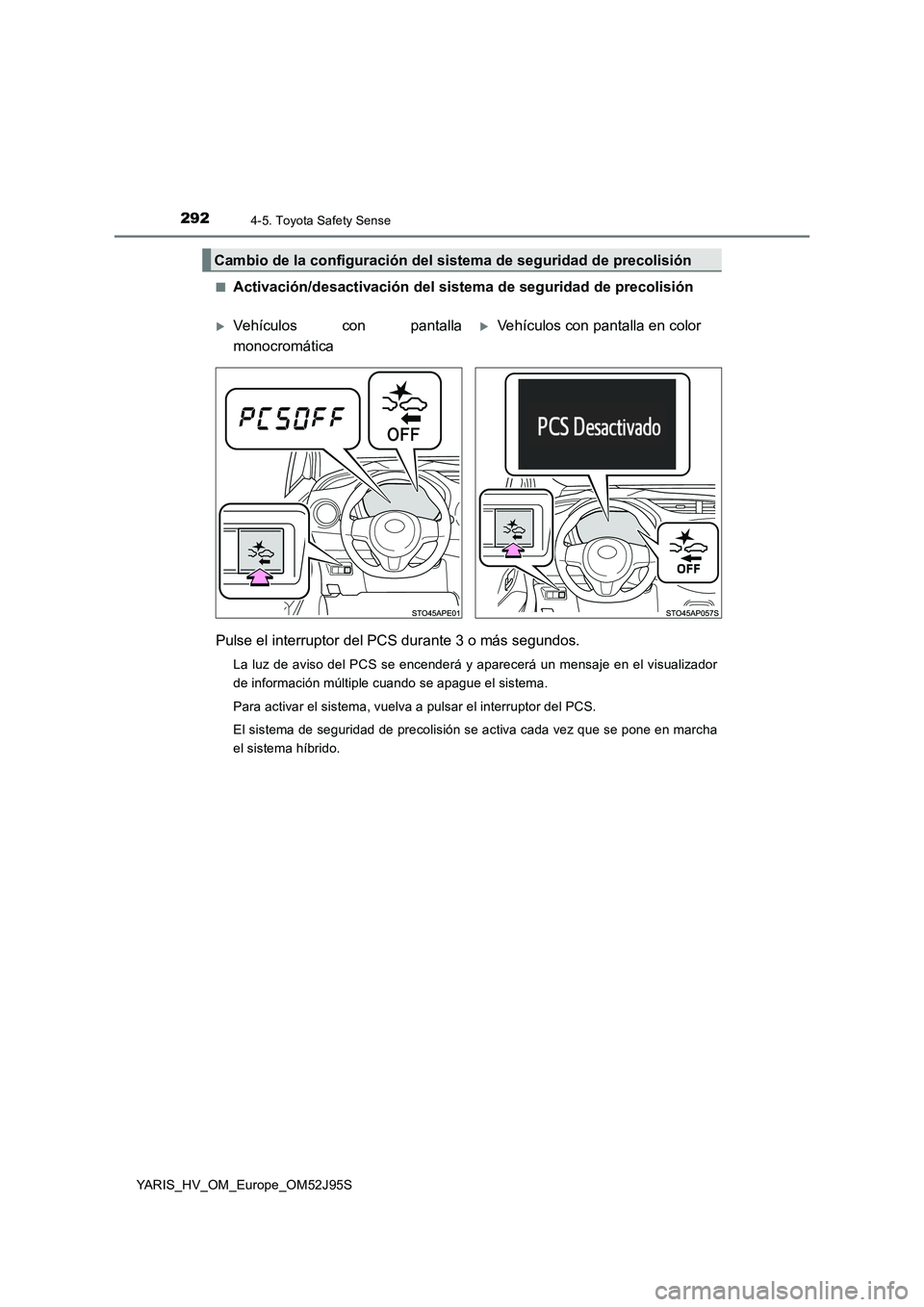 TOYOTA YARIS HATCHBACK 2018  Manual del propietario (in Spanish) 2924-5. Toyota Safety Sense
YARIS_HV_OM_Europe_OM52J95S 
■Activación/desactivación del sistema de seguridad de precolisión 
Pulse el interruptor del PCS durante 3 o más segundos.
La luz de aviso