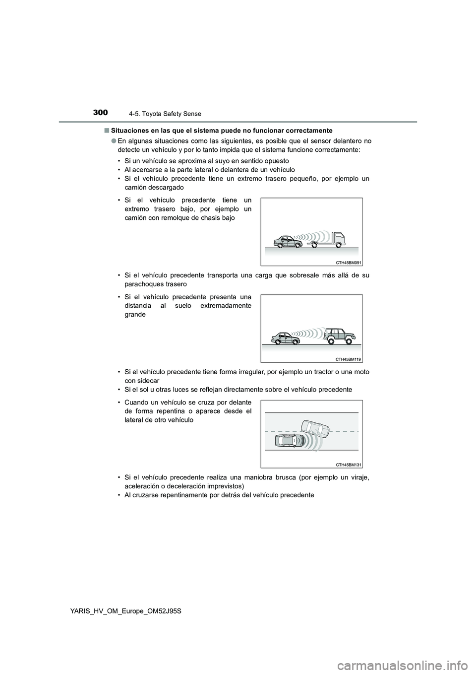 TOYOTA YARIS HATCHBACK 2018 Manual del propietario (in Spanish) 3004-5. Toyota Safety Sense
YARIS_HV_OM_Europe_OM52J95S
■ Situaciones en las que el sistema puede no funcionar correctamente
● En algunas situaciones como las siguientes, es posible que el senso TOYOTA YARIS HATCHBACK 2018 Manual del propietario (in Spanish) 3004-5. Toyota Safety Sense
YARIS_HV_OM_Europe_OM52J95S
■ Situaciones en las que el sistema puede no funcionar correctamente
● En algunas situaciones como las siguientes, es posible que el senso