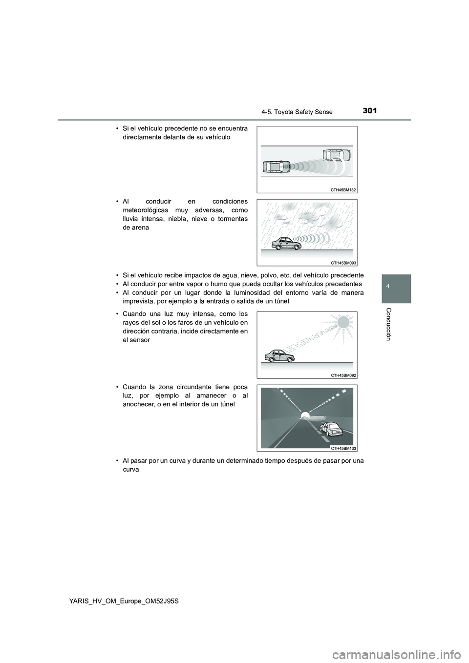 TOYOTA YARIS HATCHBACK 2018  Manual del propietario (in Spanish) 3014-5. Toyota Safety Sense
4
Conducción
YARIS_HV_OM_Europe_OM52J95S 
• Si el vehículo recibe impactos de agua, nieve, polvo, etc. del vehículo precedente 
• Al conducir por entre vapor o humo 