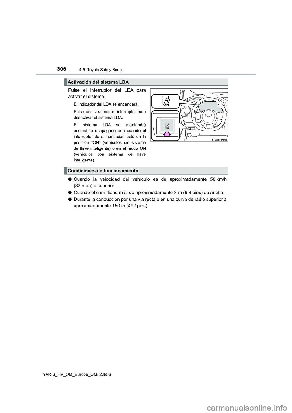 TOYOTA YARIS HATCHBACK 2018  Manual del propietario (in Spanish) 3064-5. Toyota Safety Sense
YARIS_HV_OM_Europe_OM52J95S
Pulse el interruptor del LDA para 
activar el sistema.
El indicador del LDA se encenderá. 
Pulse una vez más el interruptor para 
desactivar e
