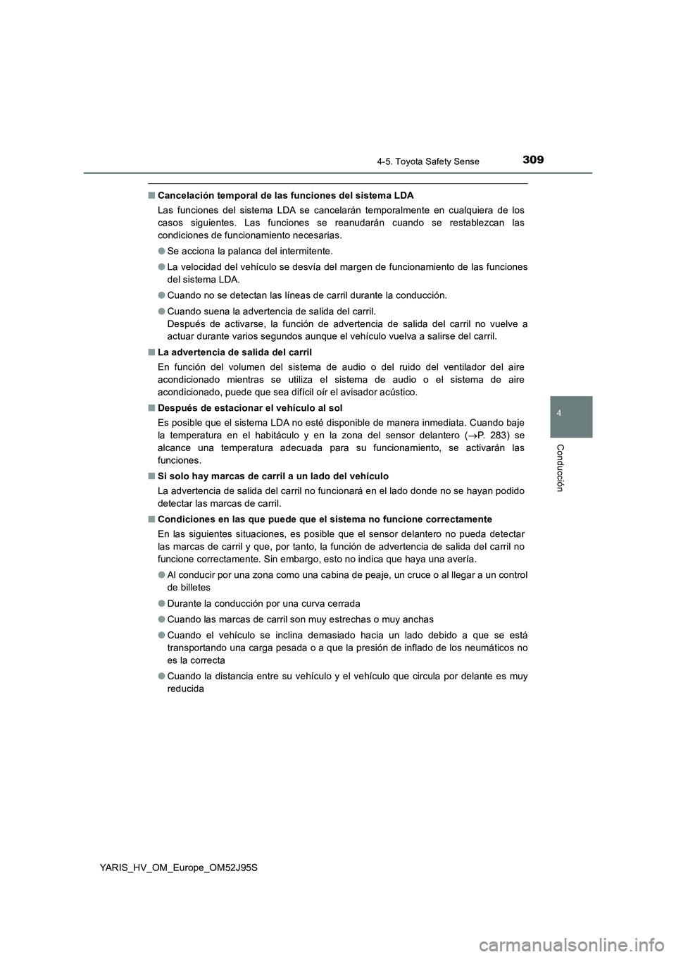 TOYOTA YARIS HATCHBACK 2018  Manual del propietario (in Spanish) 3094-5. Toyota Safety Sense
4
Conducción
YARIS_HV_OM_Europe_OM52J95S
■Cancelación temporal de las funciones del sistema LDA 
Las funciones del sistema LDA se cancelarán temporalmente en cualquier
