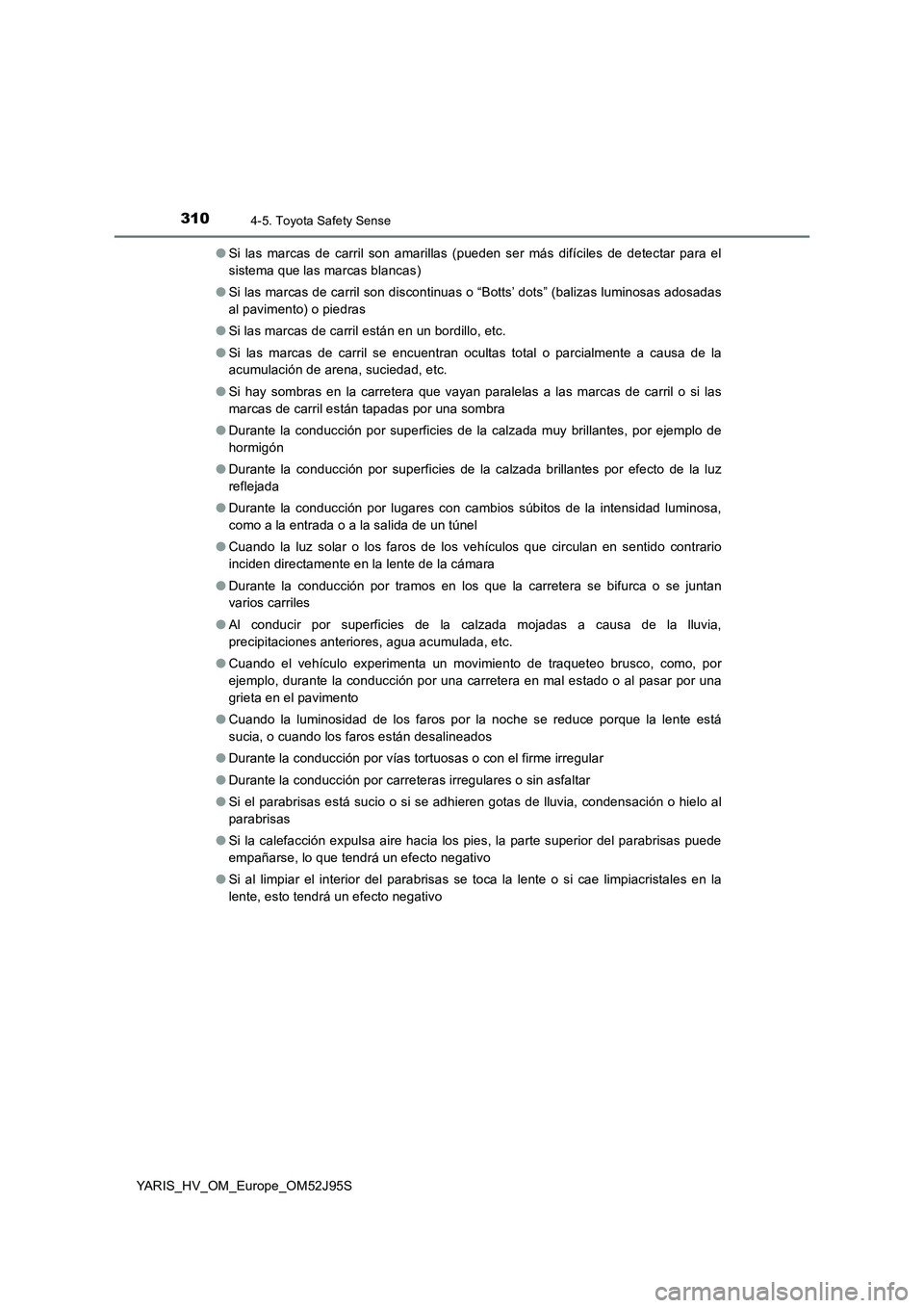 TOYOTA YARIS HATCHBACK 2018  Manual del propietario (in Spanish) 3104-5. Toyota Safety Sense
YARIS_HV_OM_Europe_OM52J95S 
● Si las marcas de carril son amarillas (pueden ser más difíciles de detectar para el 
sistema que las marcas blancas) 
● Si las marcas d