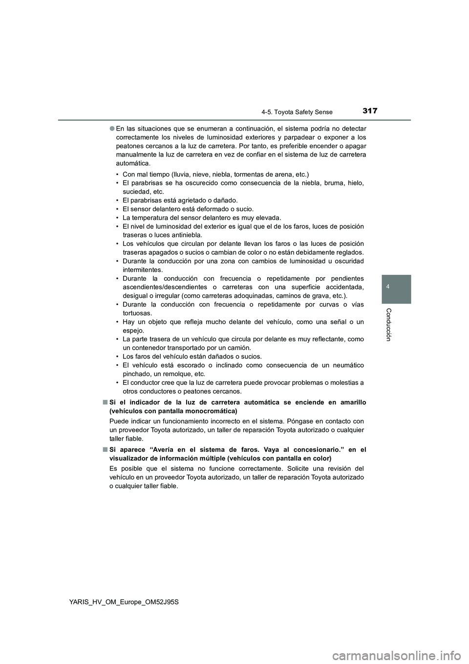 TOYOTA YARIS HATCHBACK 2018  Manual del propietario (in Spanish) 3174-5. Toyota Safety Sense
4
Conducción
YARIS_HV_OM_Europe_OM52J95S 
● En las situaciones que se enumeran a continuación, el sistema podría no detectar 
correctamente los niveles de luminosidad 