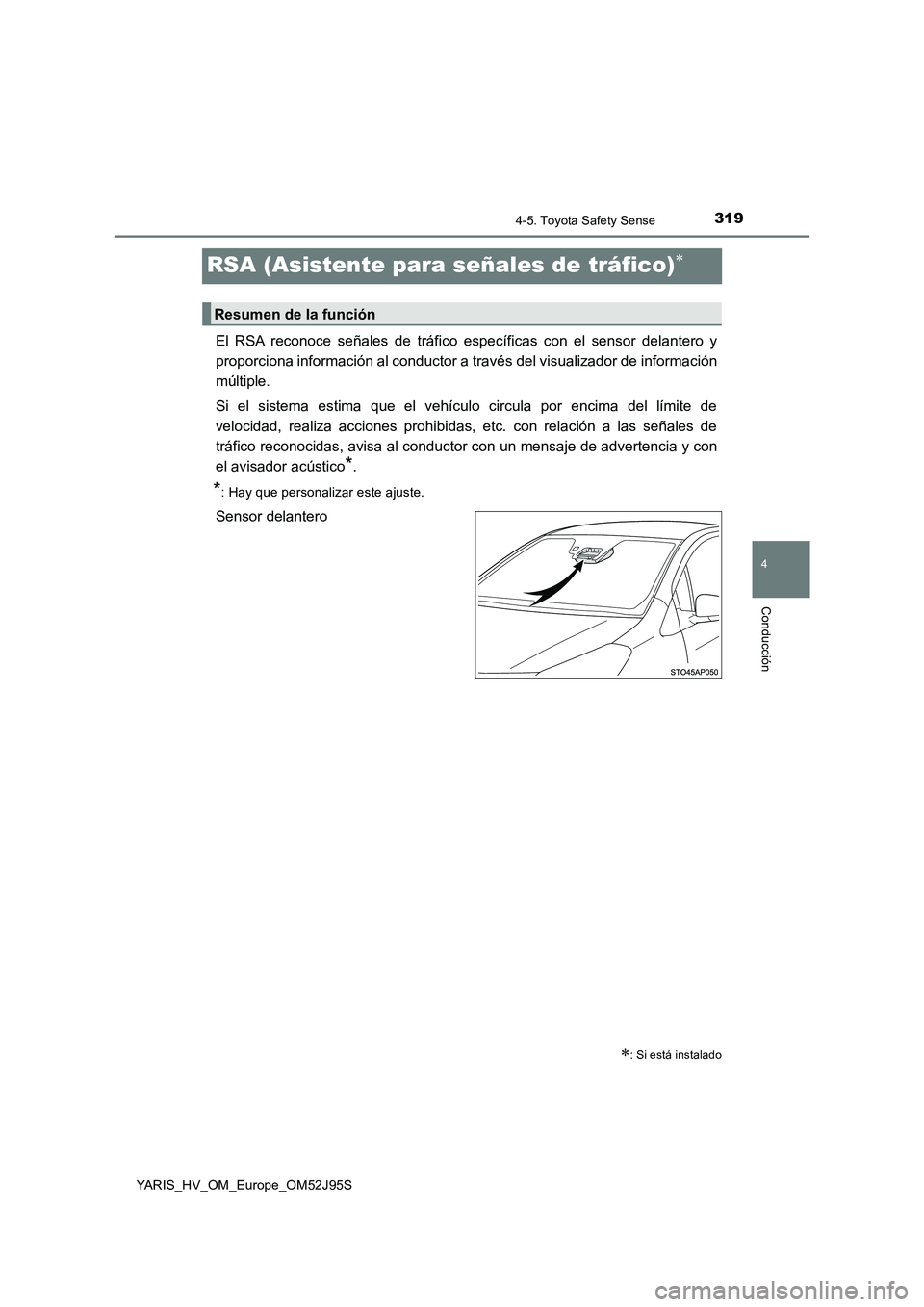 TOYOTA YARIS HATCHBACK 2018  Manual del propietario (in Spanish) 319
4
4-5. Toyota Safety Sense
Conducción
YARIS_HV_OM_Europe_OM52J95S
RSA (Asistente para señales de tráfico)
El RSA reconoce señales de tráfico específicas con el sensor delantero y 
proporc