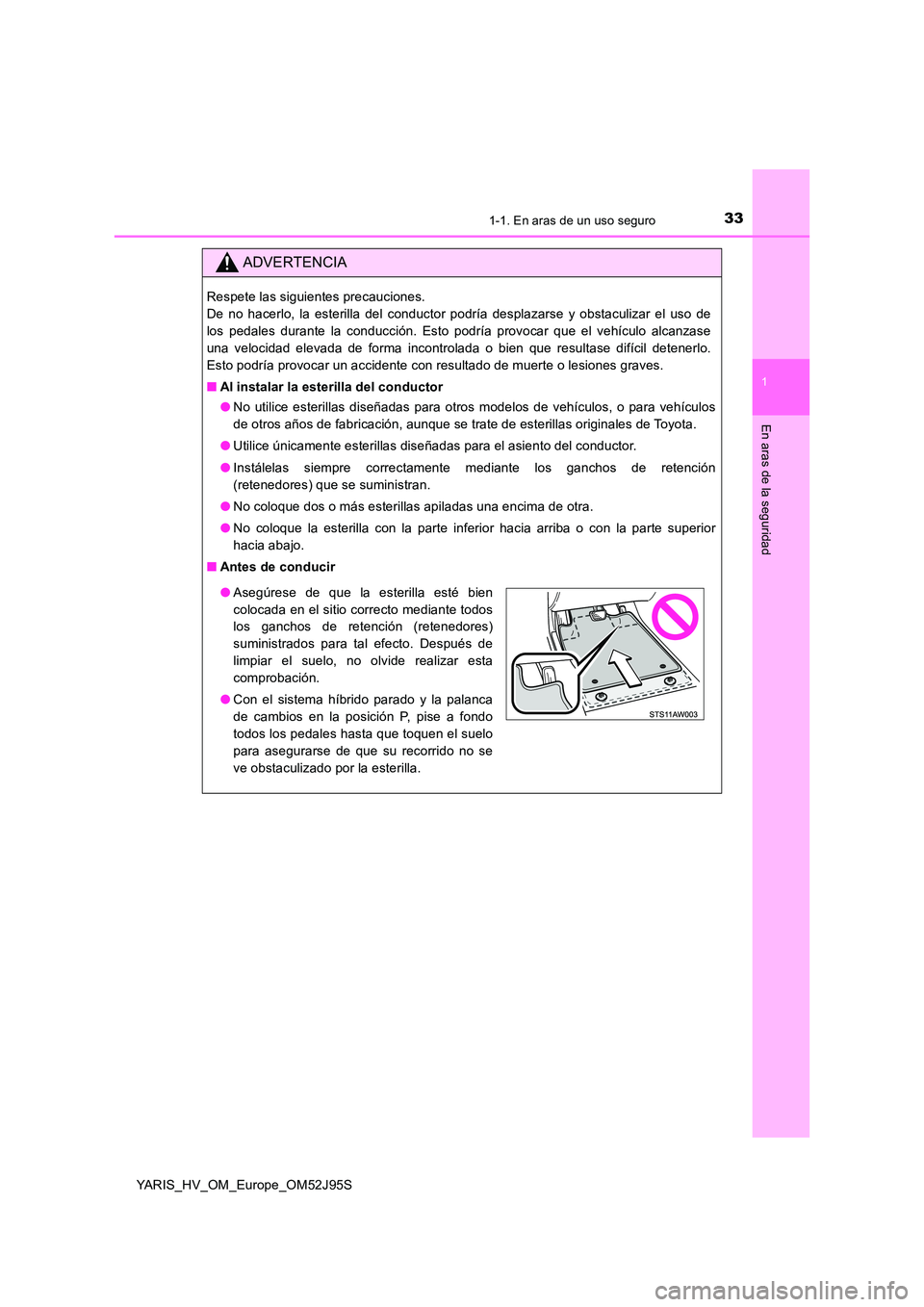 TOYOTA YARIS HATCHBACK 2018  Manual del propietario (in Spanish) 331-1. En aras de un uso seguro
1
En aras de la seguridad
YARIS_HV_OM_Europe_OM52J95S
ADVERTENCIA
Respete las siguientes precauciones.  
De no hacerlo, la esterilla del conductor podría desplazarse y