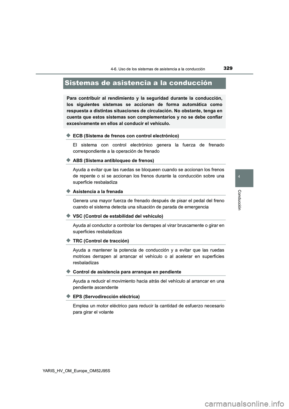 TOYOTA YARIS HATCHBACK 2018  Manual del propietario (in Spanish) 329
4
4-6. Uso de los sistemas de asistencia a la conducción
Conducción
YARIS_HV_OM_Europe_OM52J95S
Sistemas de asistencia a la conducción
◆ECB (Sistema de frenos con control electrónico) 
El si