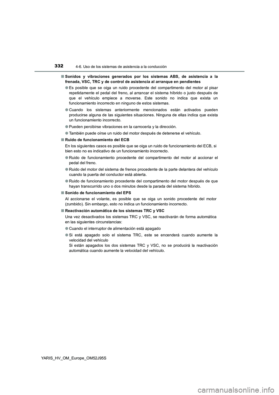 TOYOTA YARIS HATCHBACK 2018  Manual del propietario (in Spanish) 3324-6. Uso de los sistemas de asistencia a la conducción
YARIS_HV_OM_Europe_OM52J95S 
■ Sonidos y vibraciones generados por los sistemas ABS, de asistencia a la 
frenada, VSC, TRC y de control de 