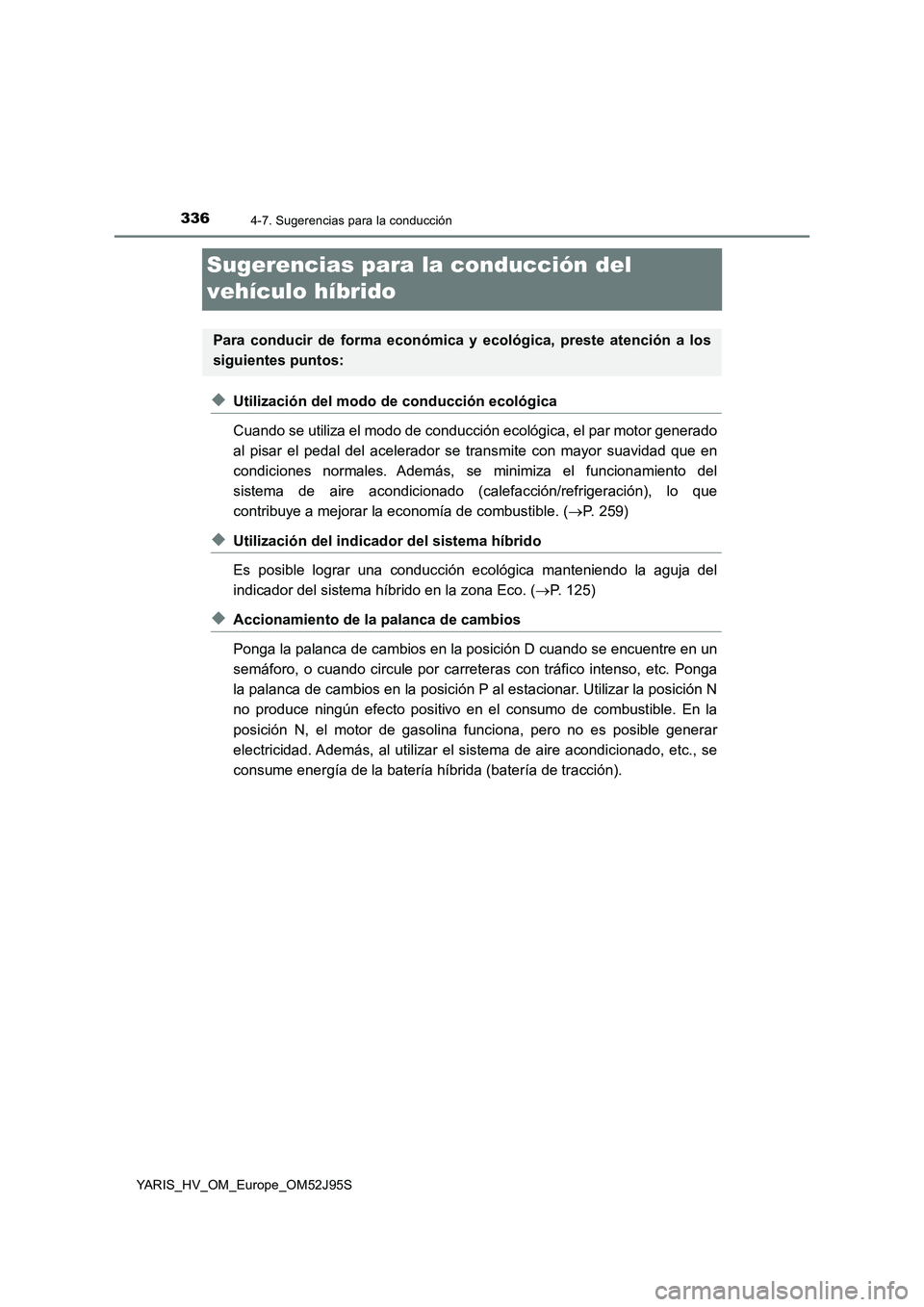TOYOTA YARIS HATCHBACK 2018  Manual del propietario (in Spanish) 3364-7. Sugerencias para la conducción
YARIS_HV_OM_Europe_OM52J95S
Sugerencias para la conducción del  
vehículo híbrido
◆Utilización del modo de conducción ecológica 
Cuando se utiliza el mo