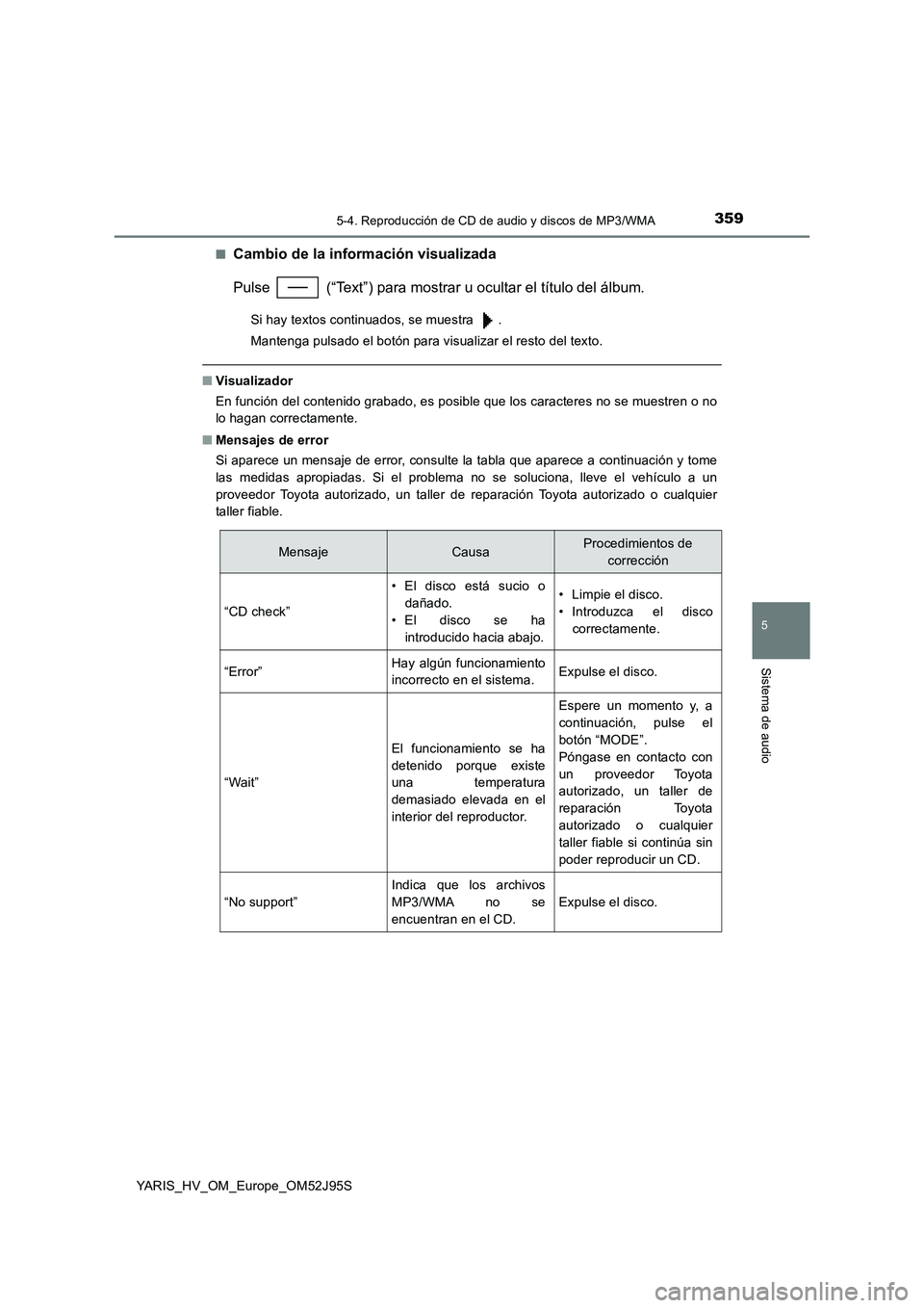 TOYOTA YARIS HATCHBACK 2018  Manual del propietario (in Spanish) 3595-4. Reproducción de CD de audio y discos de MP3/WMA
5
Sistema de audio
YARIS_HV_OM_Europe_OM52J95S 
■Cambio de la información visualizada 
Pulse   (“Text”) para mostrar u ocultar el títul