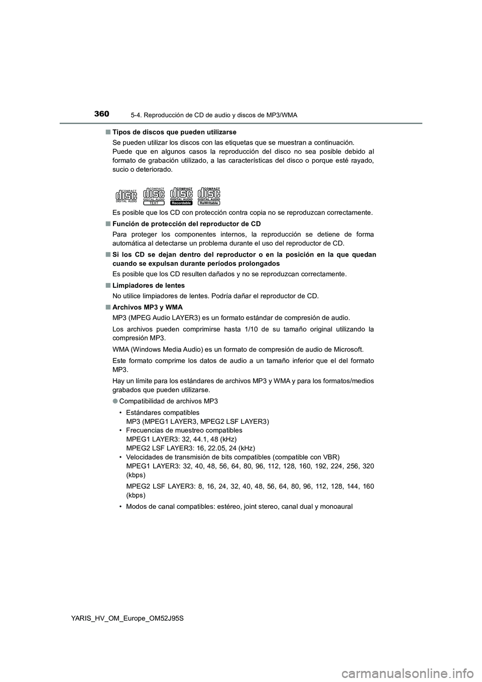 TOYOTA YARIS HATCHBACK 2018  Manual del propietario (in Spanish) 3605-4. Reproducción de CD de audio y discos de MP3/WMA
YARIS_HV_OM_Europe_OM52J95S 
■ Tipos de discos que pueden utilizarse 
Se pueden utilizar los discos con las etiquetas que se muestran a conti