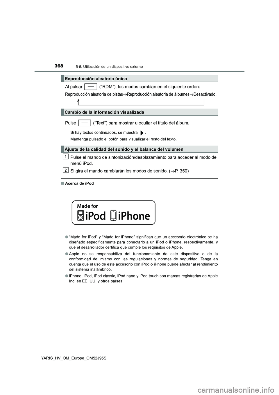 TOYOTA YARIS HATCHBACK 2018  Manual del propietario (in Spanish) 3685-5. Utilización de un dispositivo externo
YARIS_HV_OM_Europe_OM52J95S
Al pulsar   (“RDM”), los modos cambian en el siguiente orden:
Reproducción aleatoria de pistasReproducción aleatoria