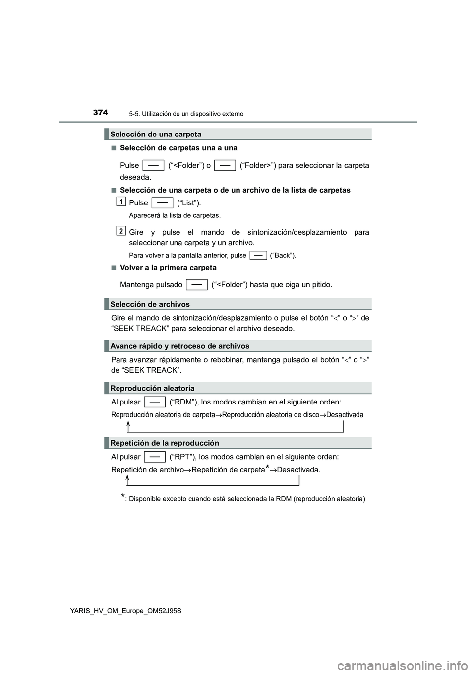 TOYOTA YARIS HATCHBACK 2018 Manual del propietario (in Spanish) 3745-5. Utilización de un dispositivo externo
YARIS_HV_OM_Europe_OM52J95S
■Selección de carpetas una a una
Pulse (“<Folder”) o (“Folder> ”) para seleccionar la carpeta
deseada.
■S TOYOTA YARIS HATCHBACK 2018 Manual del propietario (in Spanish) 3745-5. Utilización de un dispositivo externo
YARIS_HV_OM_Europe_OM52J95S
■Selección de carpetas una a una
Pulse (“<Folder”) o (“Folder> ”) para seleccionar la carpeta
deseada.
■S