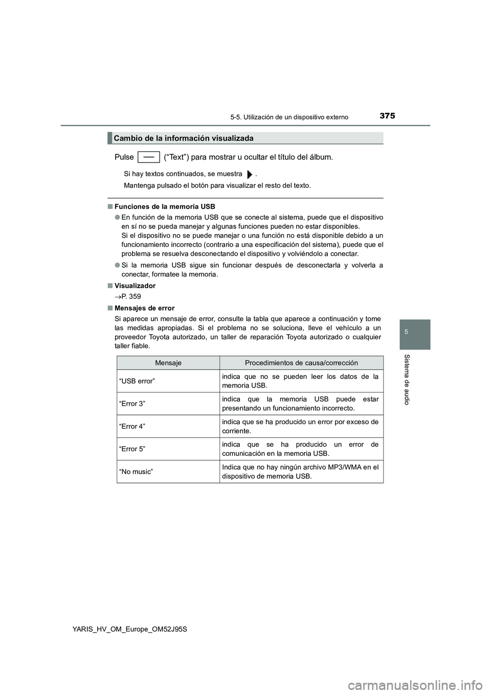 TOYOTA YARIS HATCHBACK 2018 Manual del propietario (in Spanish) 3755-5. Utilización de un dispositivo externo
5
Sistema de audio
YARIS_HV_OM_Europe_OM52J95S
Pulse (“Text”) para mostrar u ocultar el título del álbum.
Si hay textos continuados, se muestra TOYOTA YARIS HATCHBACK 2018 Manual del propietario (in Spanish) 3755-5. Utilización de un dispositivo externo
5
Sistema de audio
YARIS_HV_OM_Europe_OM52J95S
Pulse (“Text”) para mostrar u ocultar el título del álbum.
Si hay textos continuados, se muestra
