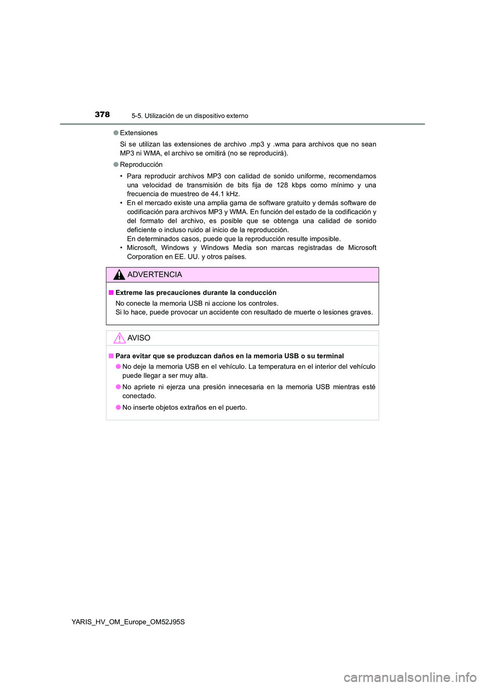 TOYOTA YARIS HATCHBACK 2018  Manual del propietario (in Spanish) 3785-5. Utilización de un dispositivo externo
YARIS_HV_OM_Europe_OM52J95S 
● Extensiones 
Si se utilizan las extensiones de archivo .mp3 y .wma para archivos que no sean 
MP3 ni WMA, el archivo se 