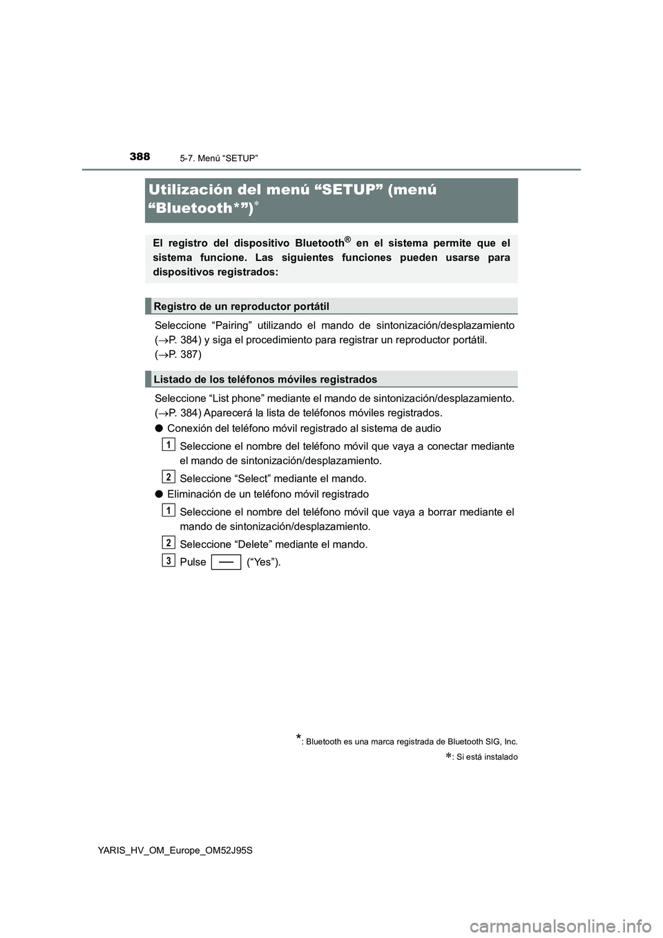 TOYOTA YARIS HATCHBACK 2018  Manual del propietario (in Spanish) 3885-7. Menú “SETUP”
YARIS_HV_OM_Europe_OM52J95S
Utilización del menú “SETUP” (menú  
“Bluetooth*”)
Seleccione “Pairing” utilizando el  mando de sintonización/desplazamiento 
(