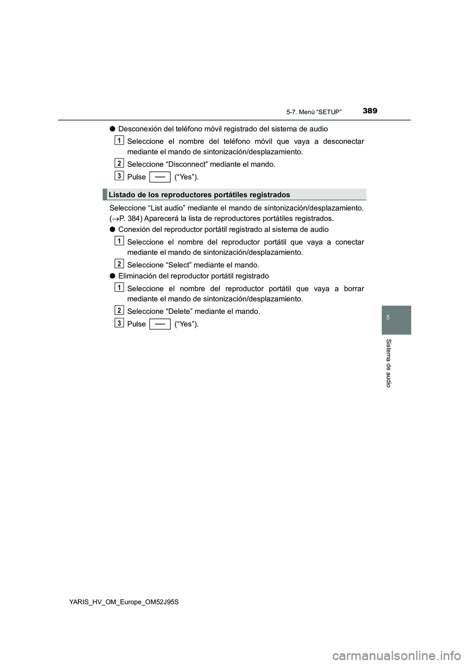 TOYOTA YARIS HATCHBACK 2018  Manual del propietario (in Spanish) 3895-7. Menú “SETUP”
5
Sistema de audio
YARIS_HV_OM_Europe_OM52J95S
●Desconexión del teléfono móvil registrado del sistema de audio 
Seleccione el nombre del teléfono móvil que vaya a desc