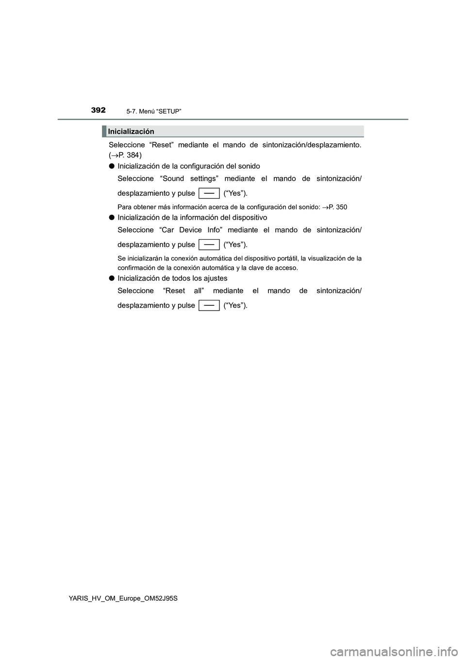 TOYOTA YARIS HATCHBACK 2018  Manual del propietario (in Spanish) 3925-7. Menú “SETUP”
YARIS_HV_OM_Europe_OM52J95S
Seleccione “Reset” mediante el mando de sintonización/desplazamiento. 
( P. 384) 
● Inicialización de la configuración del sonido 
Sel