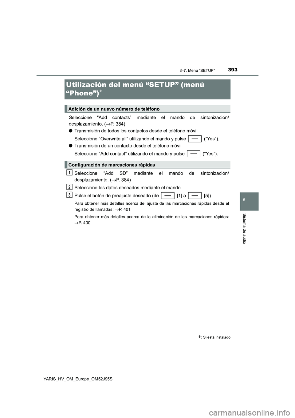TOYOTA YARIS HATCHBACK 2018  Manual del propietario (in Spanish) 3935-7. Menú “SETUP”
5
Sistema de audio
YARIS_HV_OM_Europe_OM52J95S
Utilización del menú “SETUP” (menú  
“Phone”)
Seleccione “Add contacts” mediante el mando de sintonización/ 